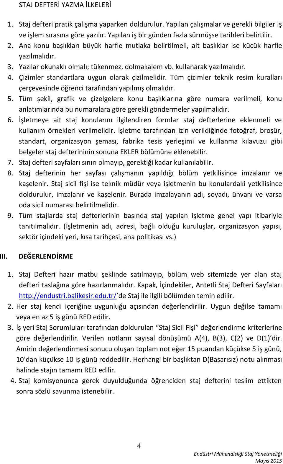 Yazılar okunaklı olmalı; tükenmez, dolmakalem vb. kullanarak yazılmalıdır. 4. Çizimler standartlara uygun olarak çizilmelidir.