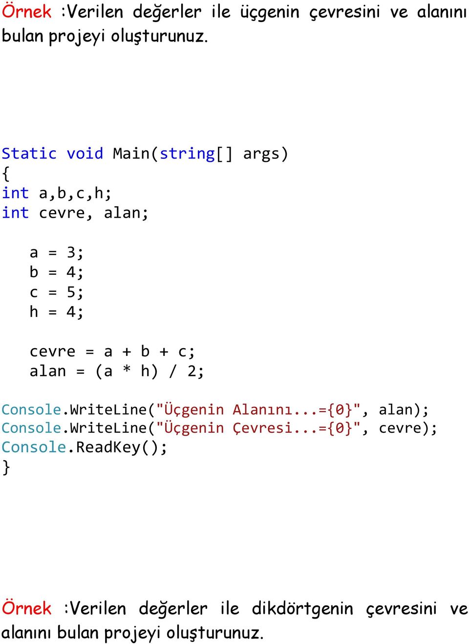 + c; alan = (a * h) / 2; Console.WriteLine("Üçgenin Alanını...=0", alan); Console.