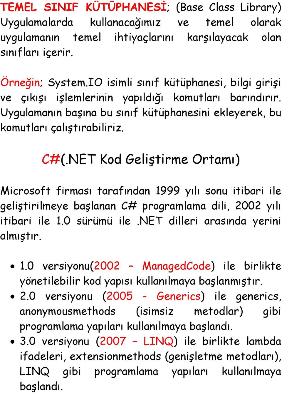 NET Kod Geliştirme Ortamı) Microsoft firması tarafından 1999 yılı sonu itibari ile geliştirilmeye başlanan C# programlama dili, 2002 yılı itibari ile 1.0 sürümü ile.