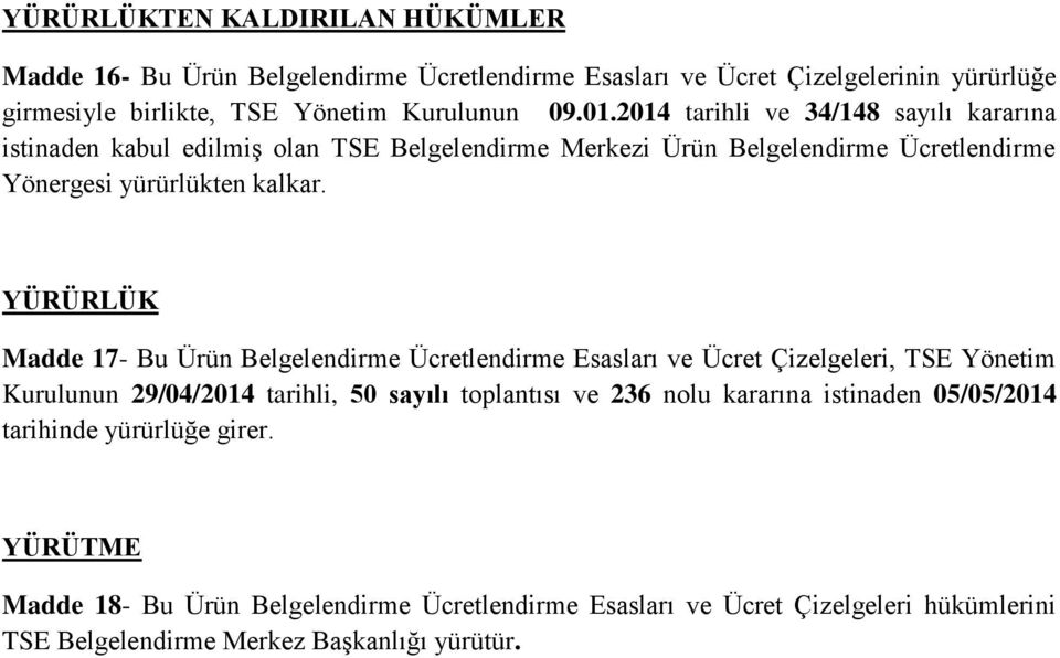 YÜRÜRLÜK Madde 17- Bu Ürün Belgelendirme Ücretlendirme Esasları ve Ücret Çizelgeleri, TSE Yönetim Kurulunun 29/04/2014 tarihli, 50 sayılı toplantısı ve 236 nolu kararına