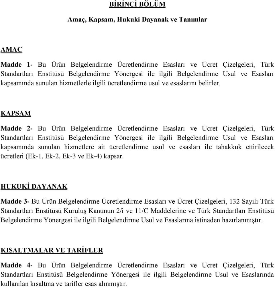 KAPSAM Madde 2- Bu Ürün Belgelendirme Ücretlendirme Esasları ve Ücret Çizelgeleri, Türk Standartları Enstitüsü Belgelendirme Yönergesi ile ilgili Belgelendirme Usul ve Esasları kapsamında sunulan