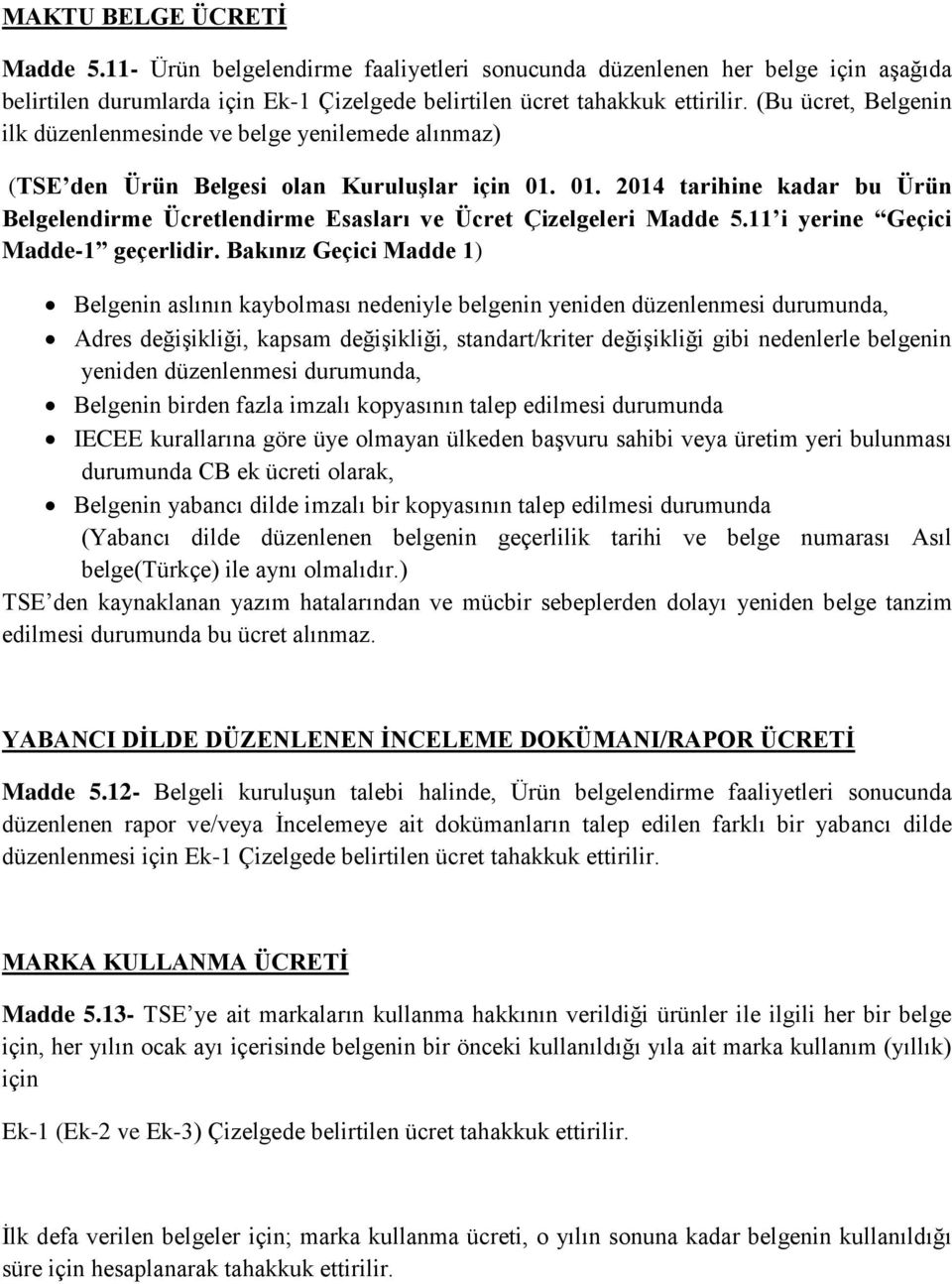 01. 2014 tarihine kadar bu Ürün Belgelendirme Ücretlendirme Esasları ve Ücret Çizelgeleri Madde 5.11 i yerine Geçici Madde-1 geçerlidir.