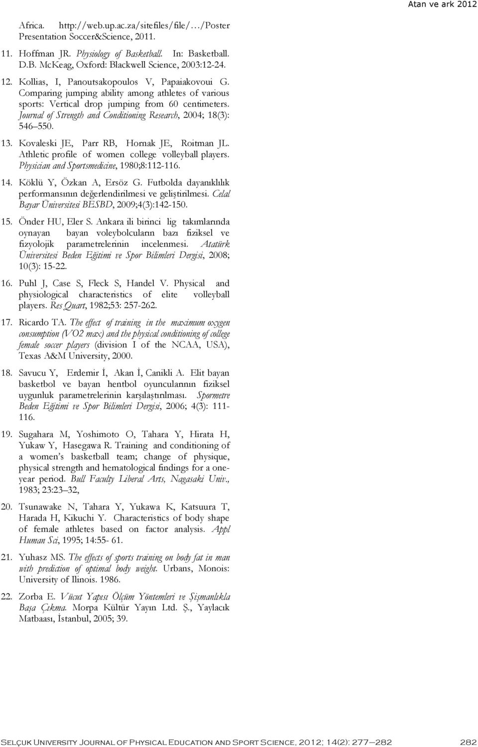 Journal of Strength and Conditioning Research, 2004; 18(3): 546 550. 13. Kovaleski JE, Parr RB, Hornak JE, Roitman JL. Athletic profile of women college volleyball players.