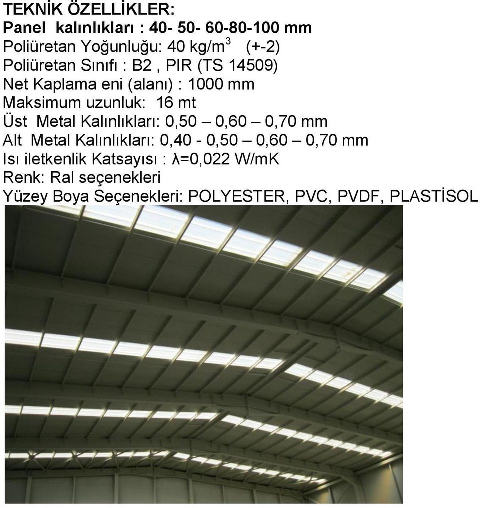 Metal Kalınlıkları: 0,50 0,60 0,70 mm Alt Metal Kalınlıkları: 0,40-0,50 0,60 0,70 mm Isı iletkenlik