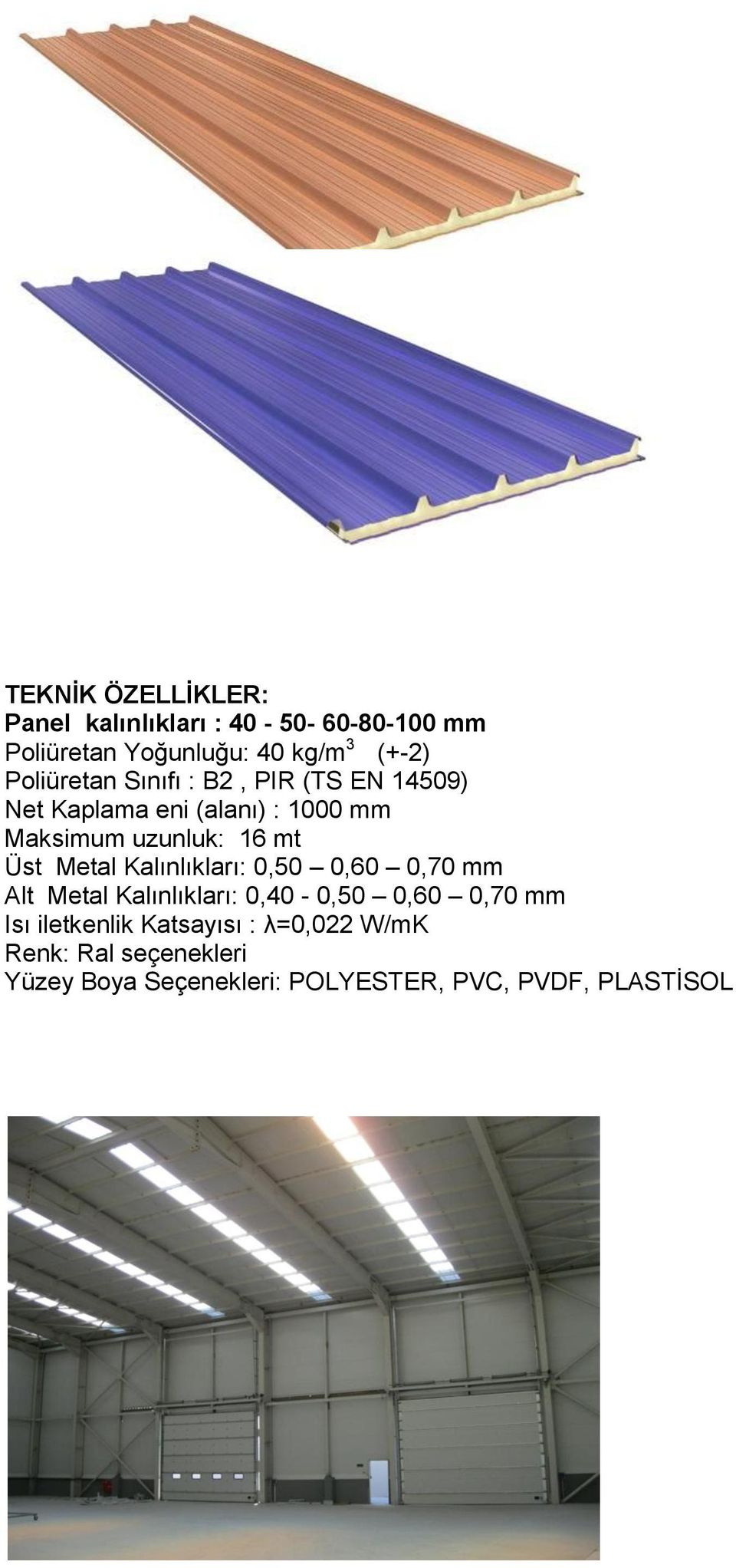 Üst Metal Kalınlıkları: 0,50 0,60 0,70 mm Alt Metal Kalınlıkları: 0,40-0,50 0,60 0,70 mm Isı