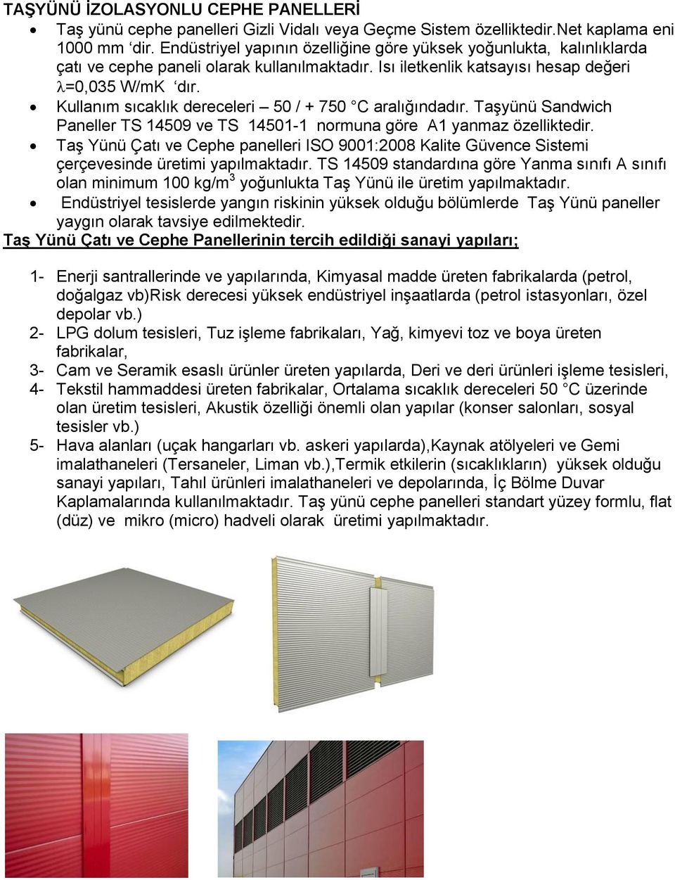 Kullanım sıcaklık dereceleri 50 / + 750 C aralığındadır. Taşyünü Sandwich Paneller TS 14509 ve TS 14501-1 normuna göre A1 yanmaz özelliktedir.