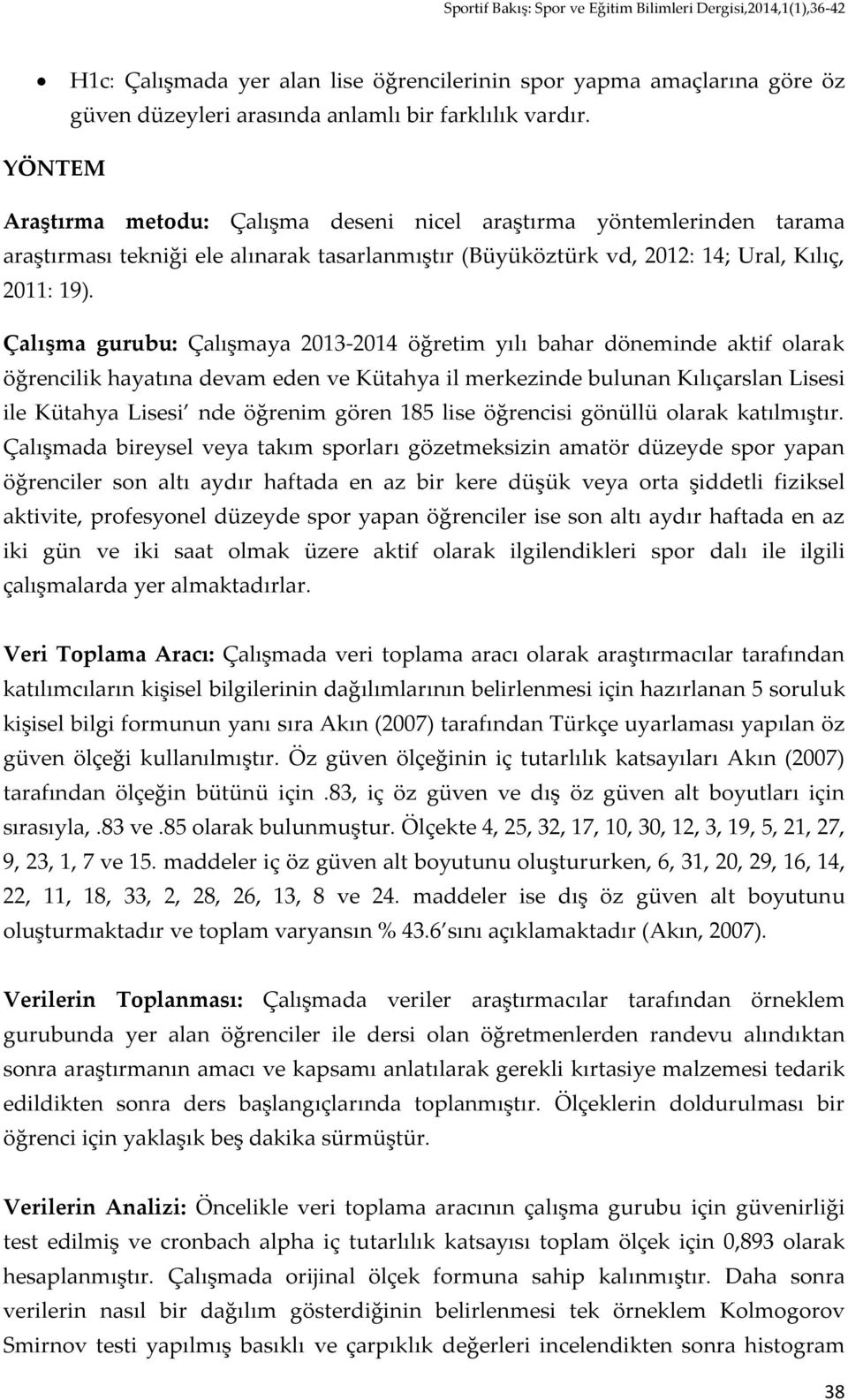 Çalışma gurubu: Çalışmaya 2013-2014 öğretim yılı bahar döneminde aktif olarak öğrencilik hayatına devam eden ve Kütahya il merkezinde bulunan Kılıçarslan Lisesi ile Kütahya Lisesi nde öğrenim gören