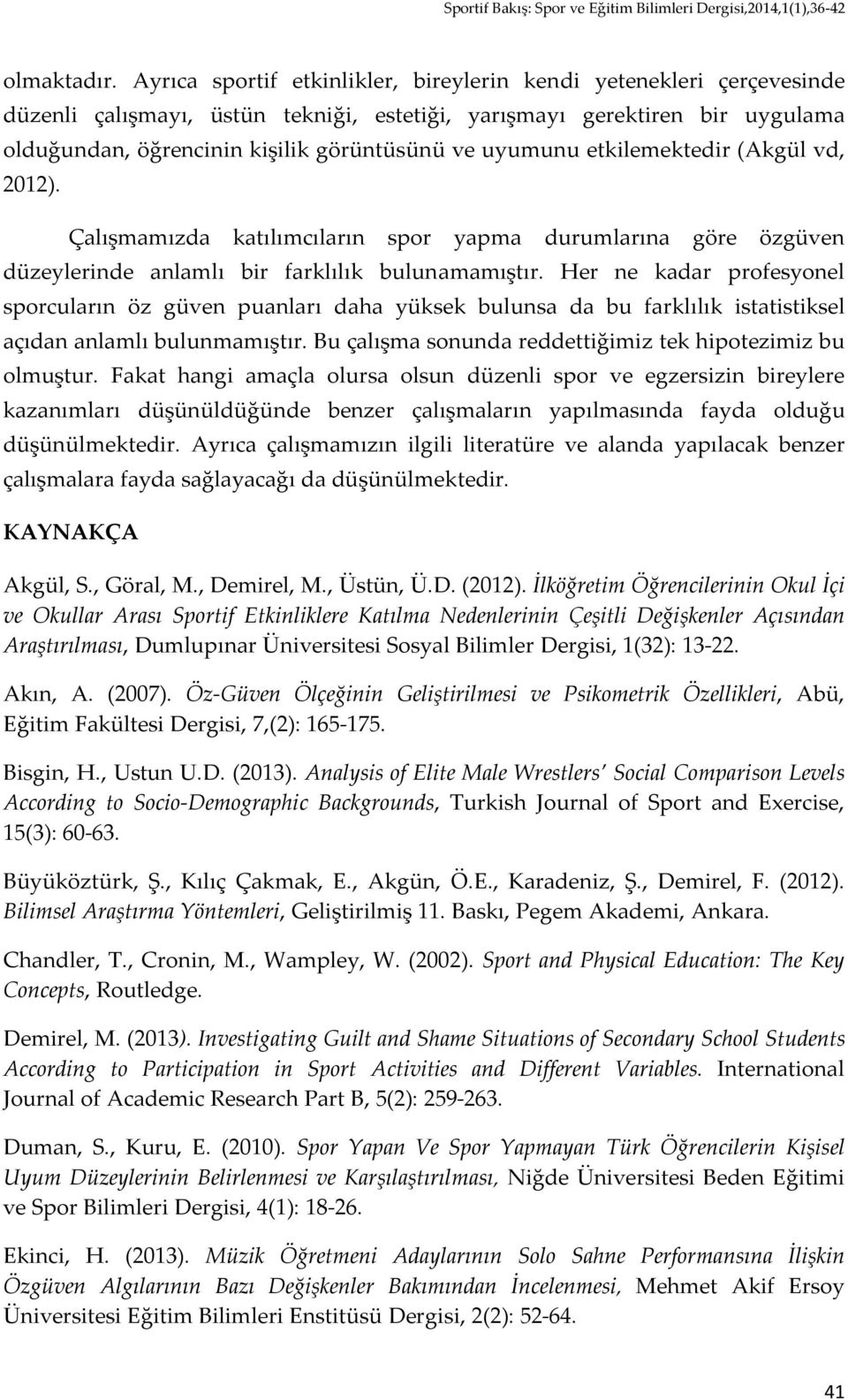 uyumunu etkilemektedir (Akgül vd, 2012). Çalışmamızda katılımcıların spor yapma durumlarına göre özgüven düzeylerinde anlamlı bir farklılık bulunamamıştır.