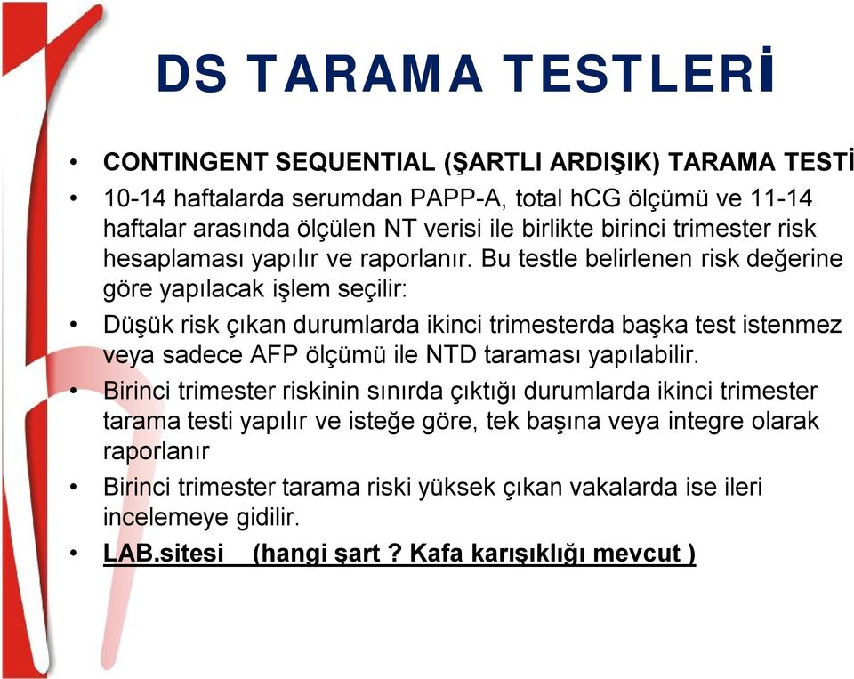 Bu testle belirlenen risk değerine göre yapılacak işlem seçilir: Düşük risk çıkan durumlarda ikinci trimesterda başka test istenmez veya sadece AFP ölçümü ile NTD taraması