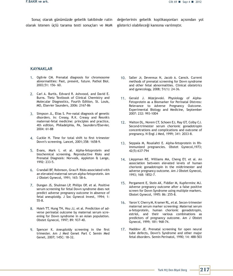 varılmıştır. KAYNAKLAR 1. Ogilvie CM. Prenatal diagnosis for chromosome abnormalities: Past, present, future. Pathol Biol. 2003;51: 156-60. 2. Carl A. Burtis, Edward R. Ashwood, and David E. Burns.