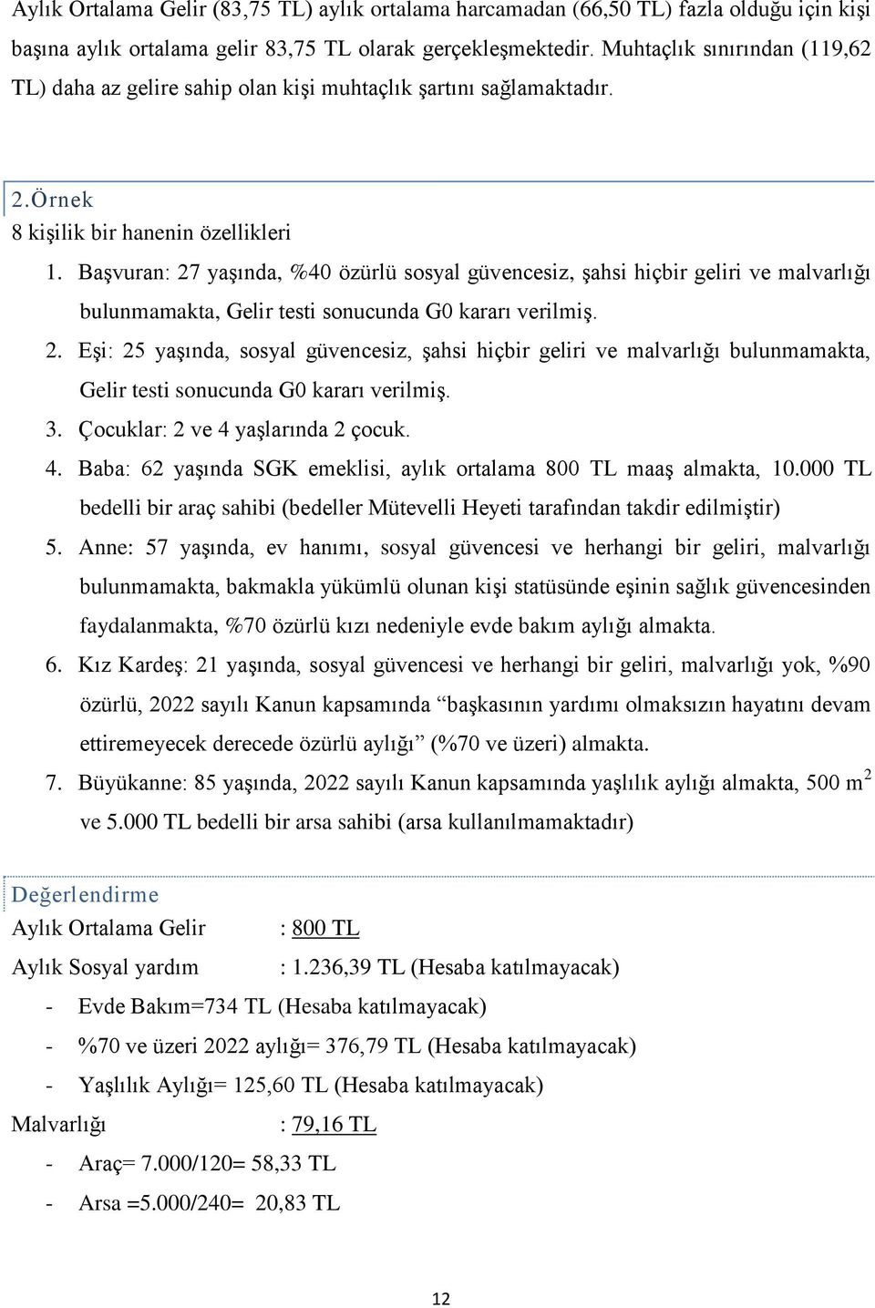 Başvuran: 27 yaşında, %40 özürlü sosyal güvencesiz, şahsi hiçbir geliri ve malvarlığı bulunmamakta, Gelir testi sonucunda G0 kararı verilmiş. 2. Eşi: 25 yaşında, sosyal güvencesiz, şahsi hiçbir geliri ve malvarlığı bulunmamakta, Gelir testi sonucunda G0 kararı verilmiş.