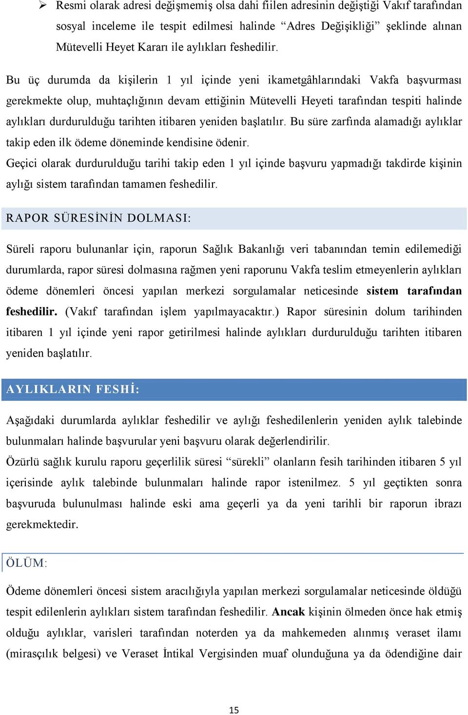 Bu üç durumda da kişilerin 1 yıl içinde yeni ikametgâhlarındaki Vakfa başvurması gerekmekte olup, muhtaçlığının devam ettiğinin Mütevelli Heyeti tarafından tespiti halinde aylıkları durdurulduğu