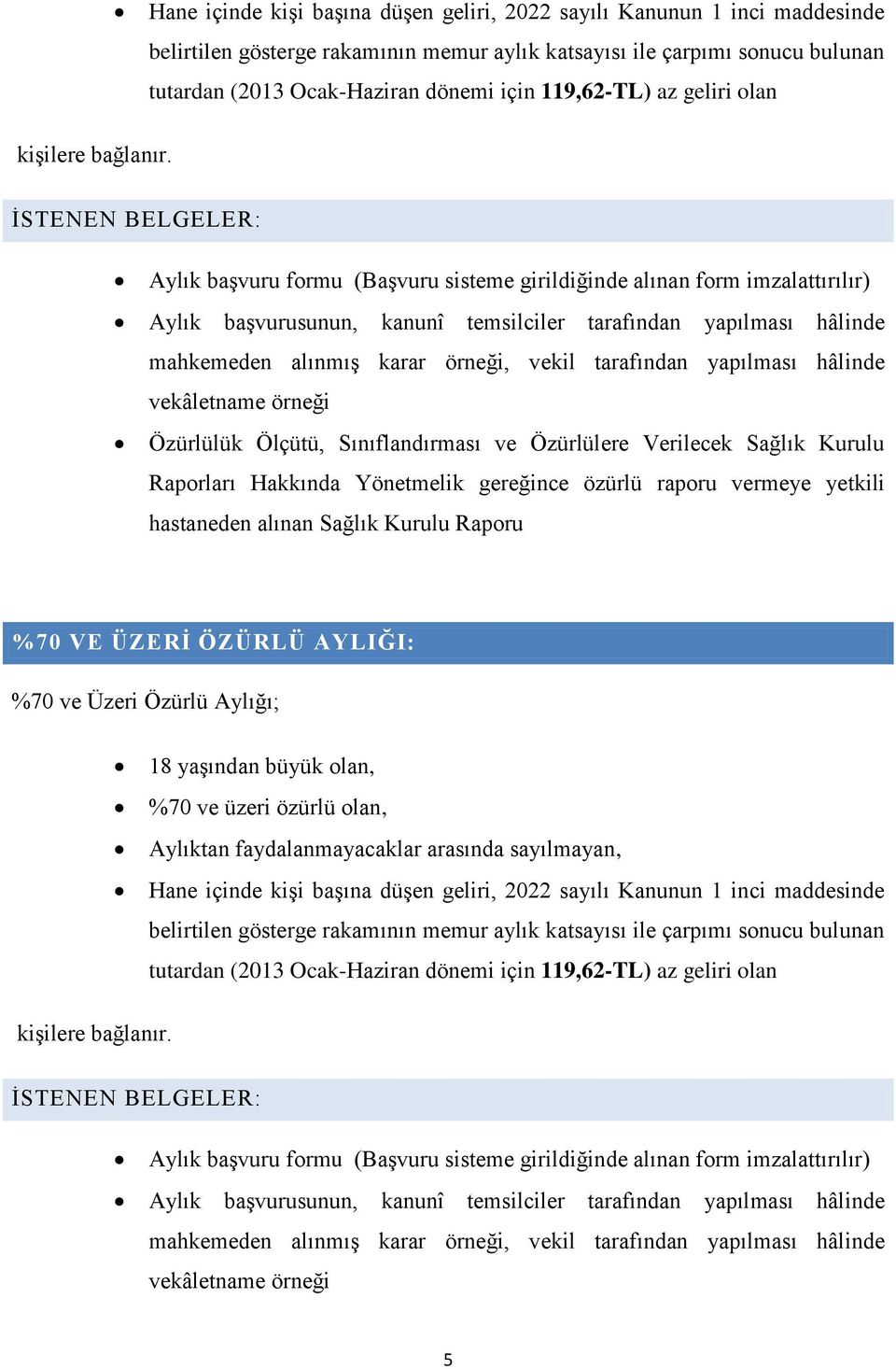 İSTENEN BELGELER: Aylık başvuru formu (Başvuru sisteme girildiğinde alınan form imzalattırılır) Aylık başvurusunun, kanunî temsilciler tarafından yapılması hâlinde mahkemeden alınmış karar örneği,