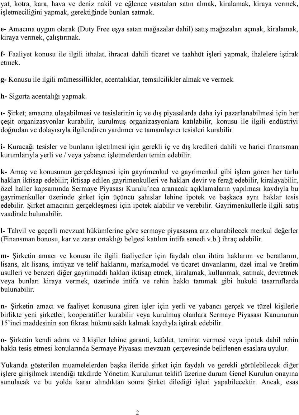 f- Faaliyet konusu ile ilgili ithalat, ihracat dahili ticaret ve taahhüt işleri yapmak, ihalelere iştirak etmek. g- Konusu ile ilgili mümessillikler, acentalıklar, temsilcilikler almak ve vermek.