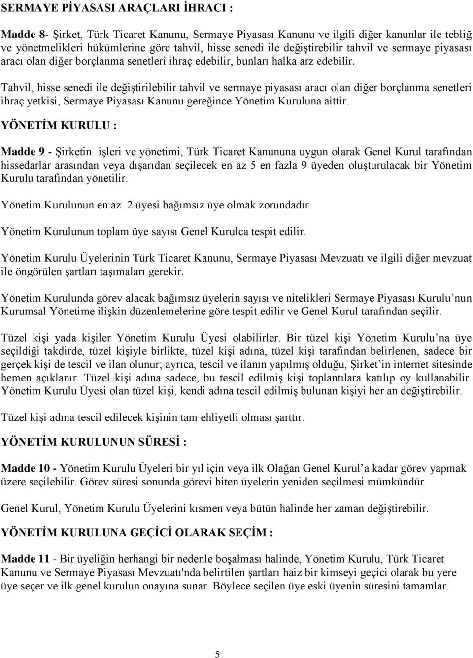 Tahvil, hisse senedi ile değiştirilebilir tahvil ve sermaye piyasası aracı olan diğer borçlanma senetleri ihraç yetkisi, Sermaye Piyasası Kanunu gereğince Yönetim Kuruluna aittir.