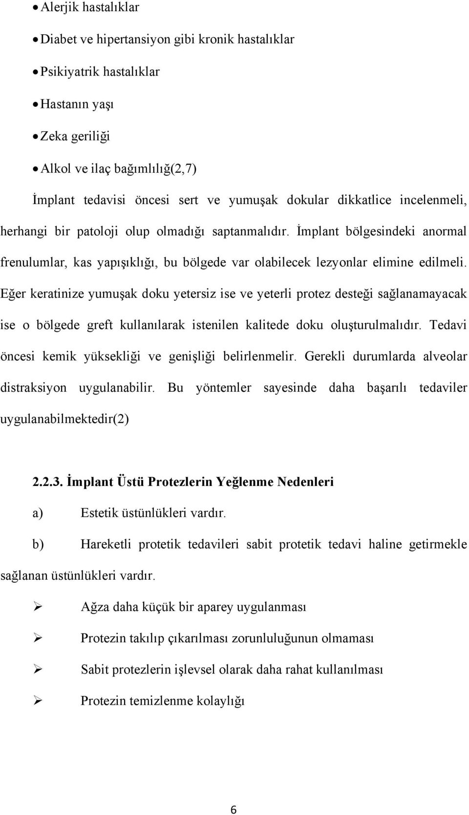 Eğer keratinize yumuşak doku yetersiz ise ve yeterli protez desteği sağlanamayacak ise o bölgede greft kullanılarak istenilen kalitede doku oluşturulmalıdır.