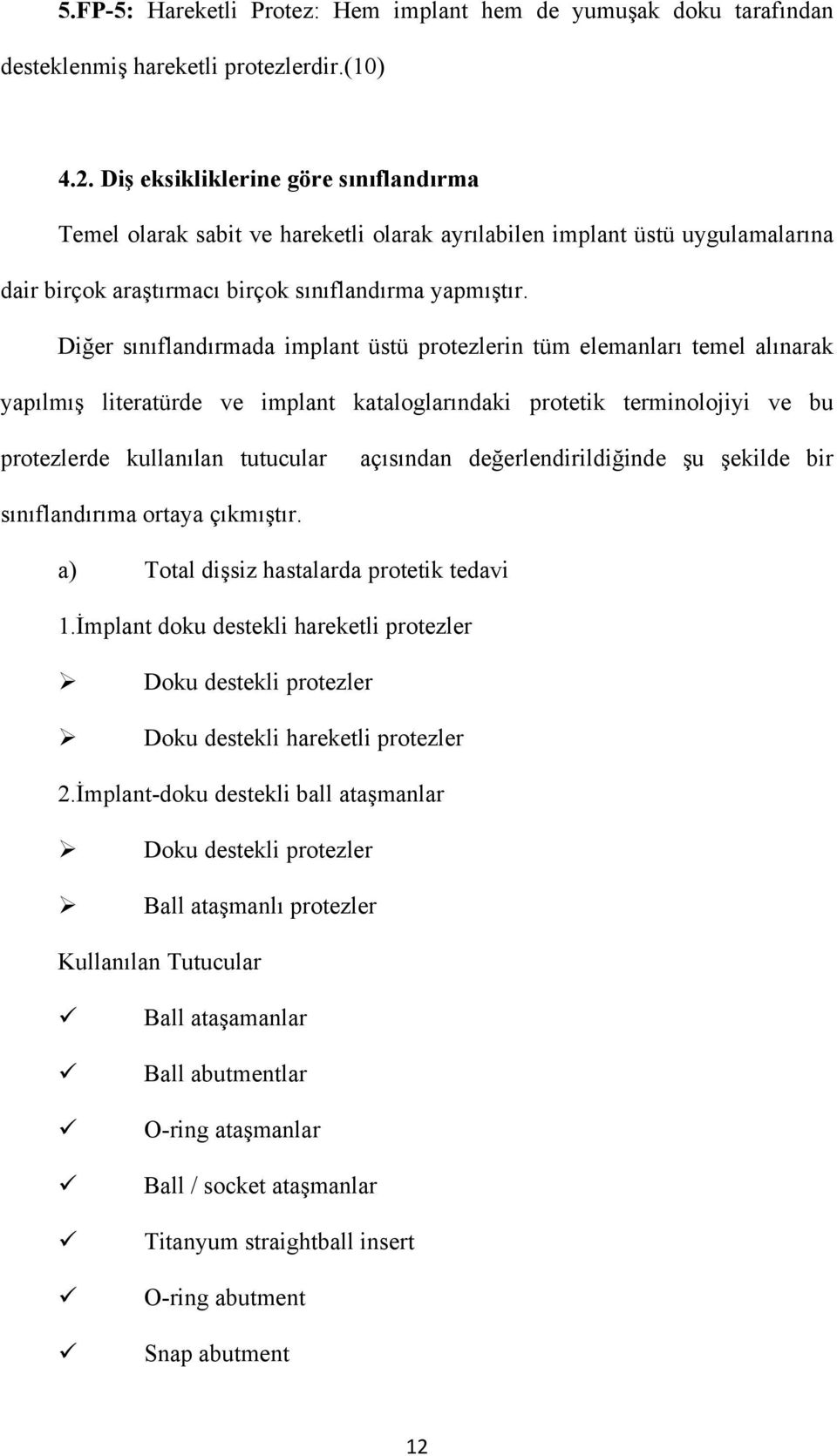 Diğer sınıflandırmada implant üstü protezlerin tüm elemanları temel alınarak yapılmış literatürde ve implant kataloglarındaki protetik terminolojiyi ve bu protezlerde kullanılan tutucular açısından