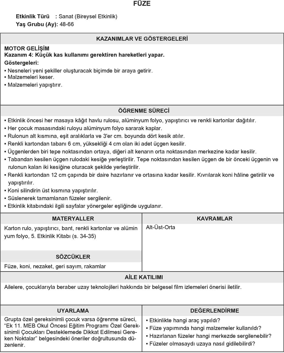 ÖĞRENME SÜRECİ Etkinlik öncesi her masaya kâğıt havlu rulosu, alüminyum folyo, yapıştırıcı ve renkli kartonlar dağıtılır. Her çocuk masasındaki ruloyu alüminyum folyo sararak kaplar.