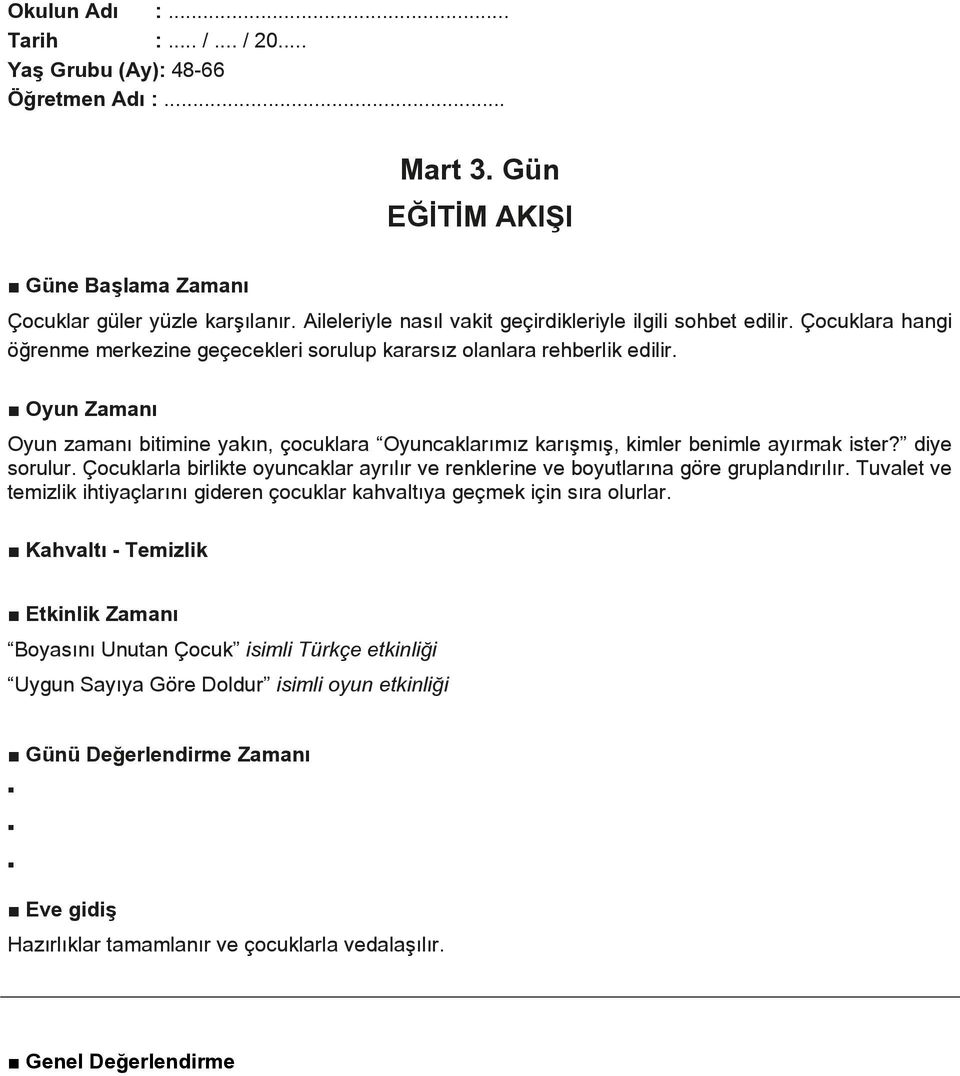 diye sorulur. Çocuklarla birlikte oyuncaklar ayrılır ve renklerine ve boyutlarına göre gruplandırılır. Tuvalet ve temizlik ihtiyaçlarını gideren çocuklar kahvaltıya geçmek için sıra olurlar.