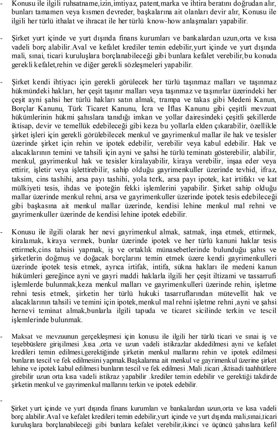 aval ve kefalet krediler temin edebilir,yurt içinde ve yurt dışında mali, sınai, ticari kuruluşlara borçlanabileceği gibi bunlara kefalet verebilir,bu konuda gerekli kefalet,rehin ve diğer gerekli