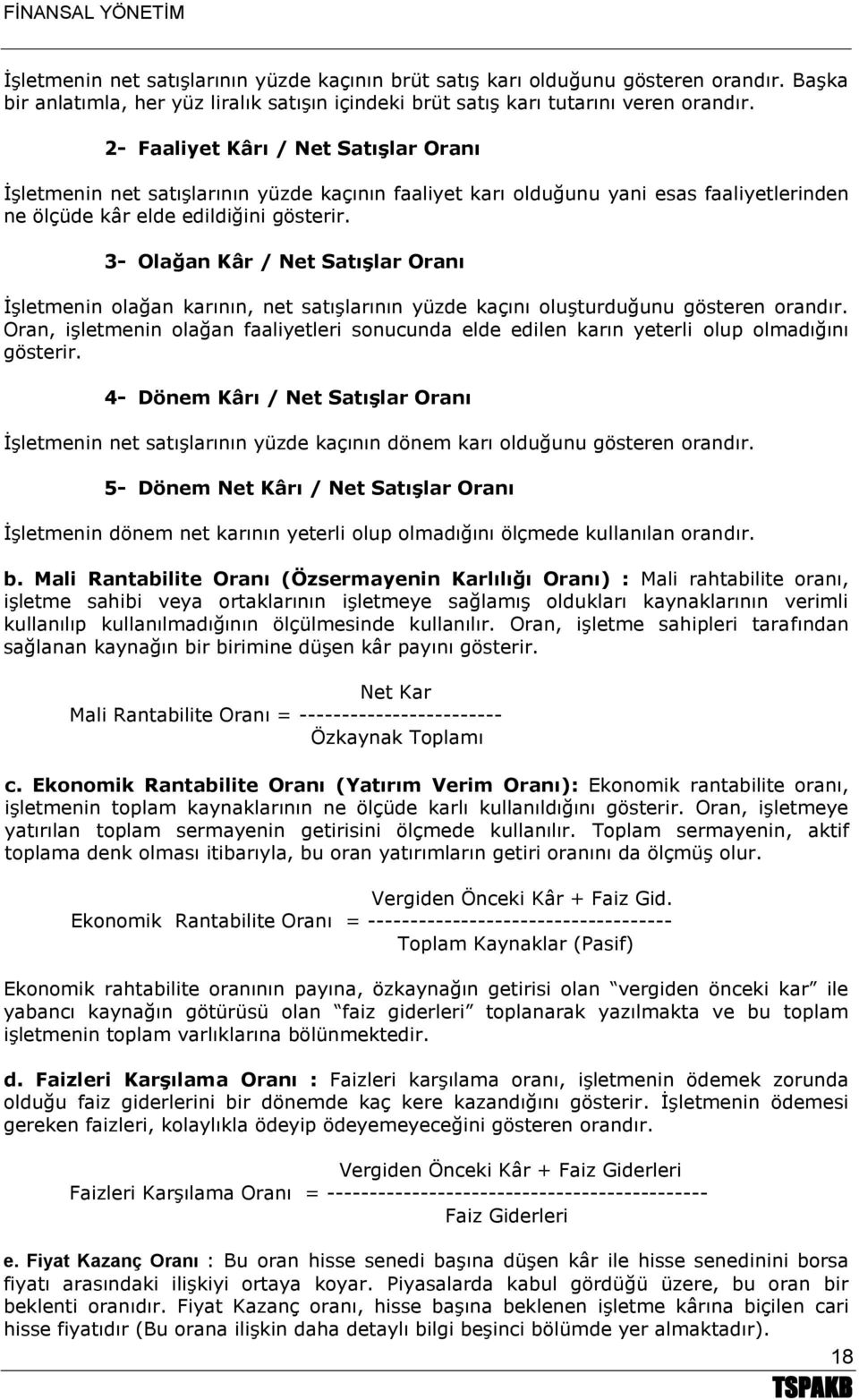 3- Olağan Kâr / Net Satışlar Oranı İşletmenin olağan karının, net satışlarının yüzde kaçını oluşturduğunu gösteren orandır.