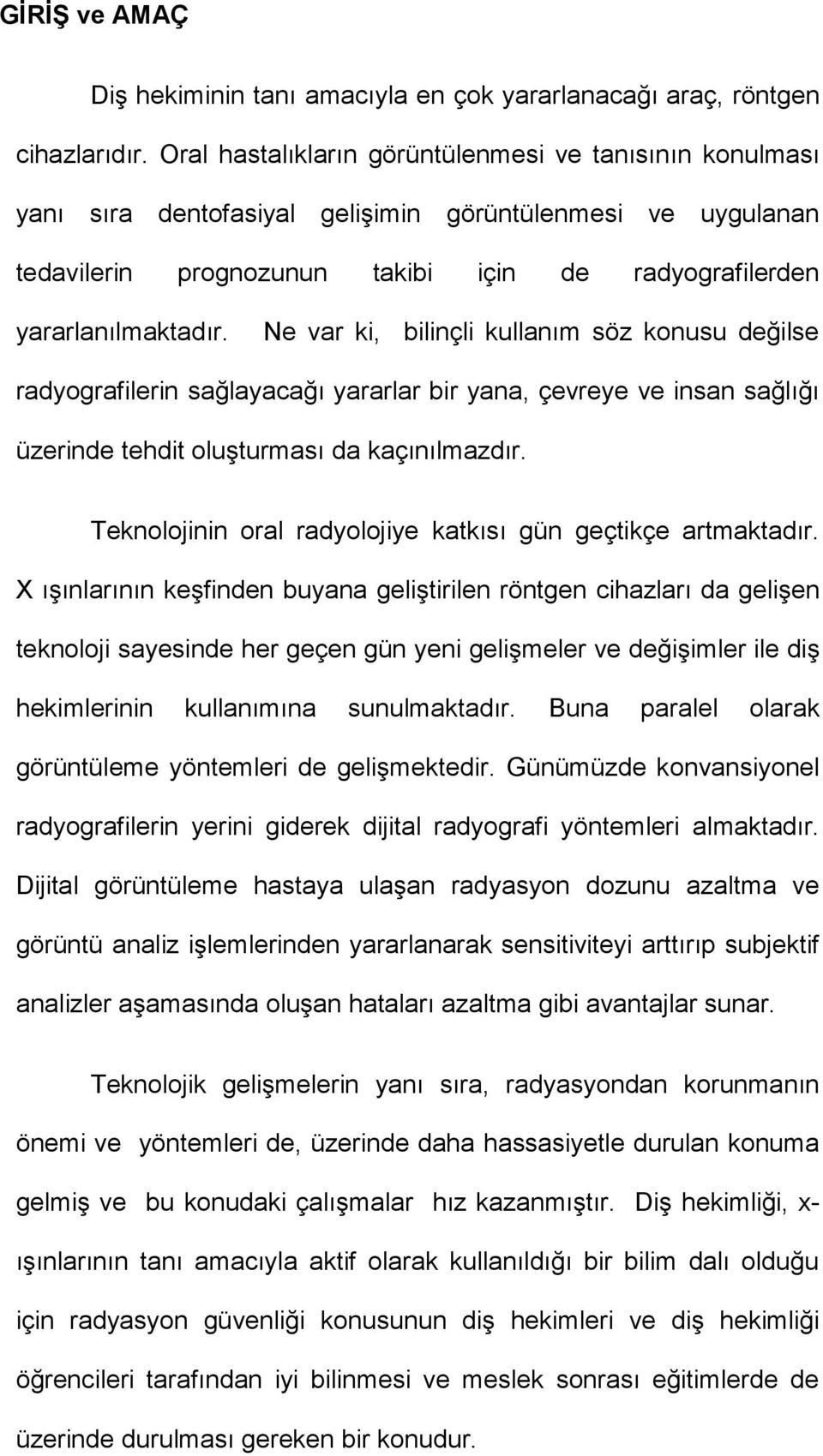 Ne var ki, bilinçli kullanım söz konusu değilse radyografilerin sağlayacağı yararlar bir yana, çevreye ve insan sağlığı üzerinde tehdit oluşturması da kaçınılmazdır.