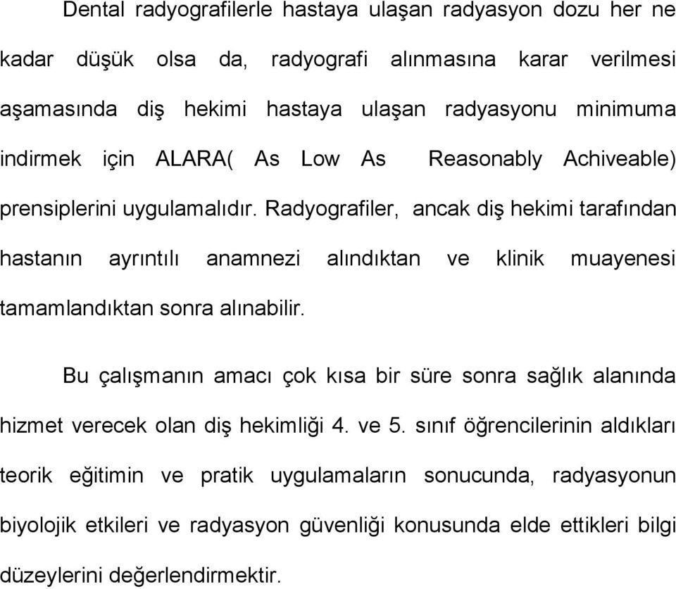 Radyografiler, ancak diş hekimi tarafından hastanın ayrıntılı anamnezi alındıktan ve klinik muayenesi tamamlandıktan sonra alınabilir.