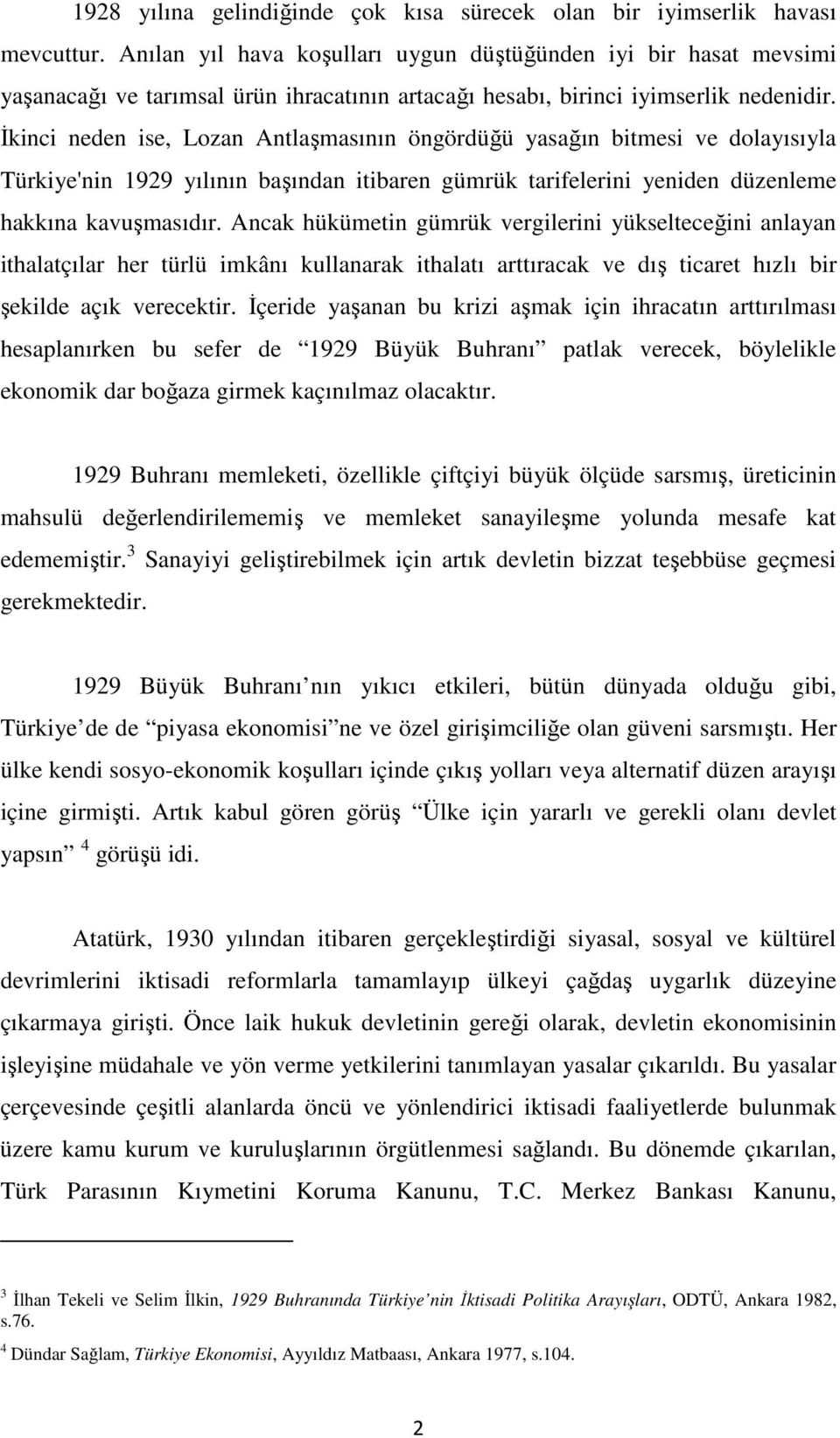 İkinci neden ise, Lozan Antlaşmasının öngördüğü yasağın bitmesi ve dolayısıyla Türkiye'nin 1929 yılının başından itibaren gümrük tarifelerini yeniden düzenleme hakkına kavuşmasıdır.