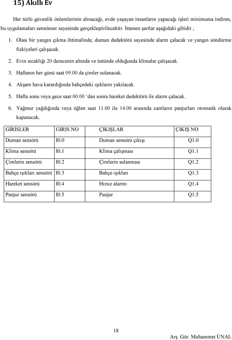 Evin sıcaklığı 20 derecenin altında ve üstünde olduğunda klimalar çalışacak. 3. Haftanın her günü saat 09.00 da çimler sulanacak. 4. Akşam hava karardığında bahçedeki ışıkların yakılacak. 5.