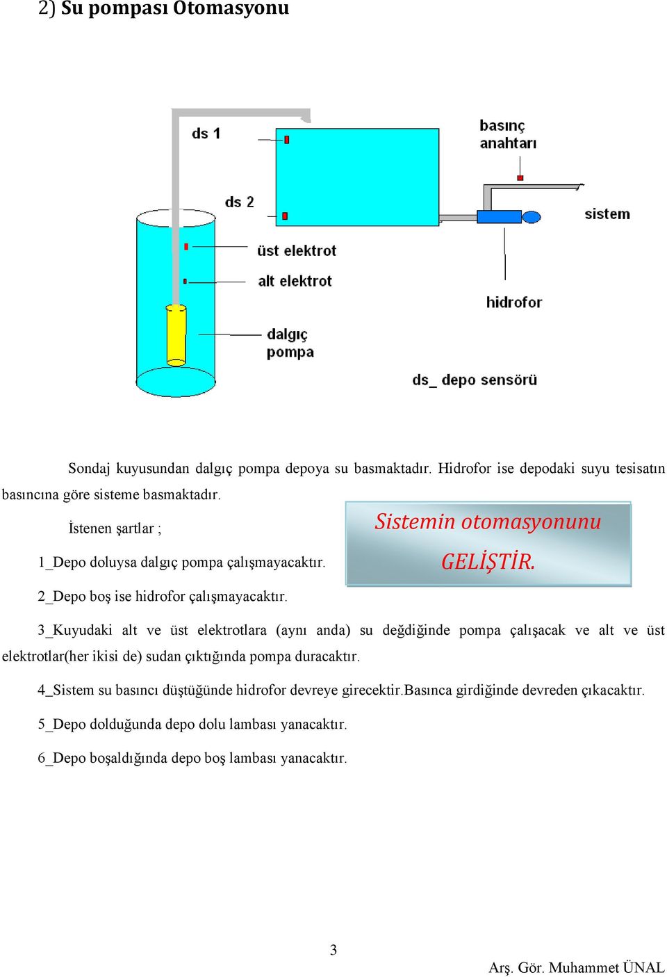 3_Kuyudaki alt ve üst elektrotlara (aynı anda) su değdiğinde pompa çalışacak ve alt ve üst elektrotlar(her ikisi de) sudan çıktığında pompa duracaktır.