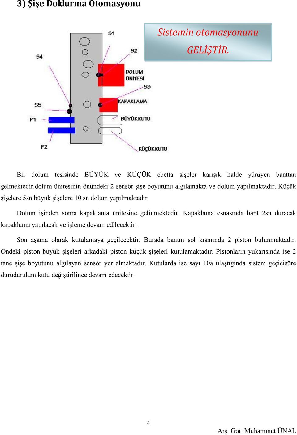 Dolum işinden sonra kapaklama ünitesine gelinmektedir. Kapaklama esnasında bant 2sn duracak kapaklama yapılacak ve işleme devam edilecektir. Son aşama olarak kutulamaya geçilecektir.