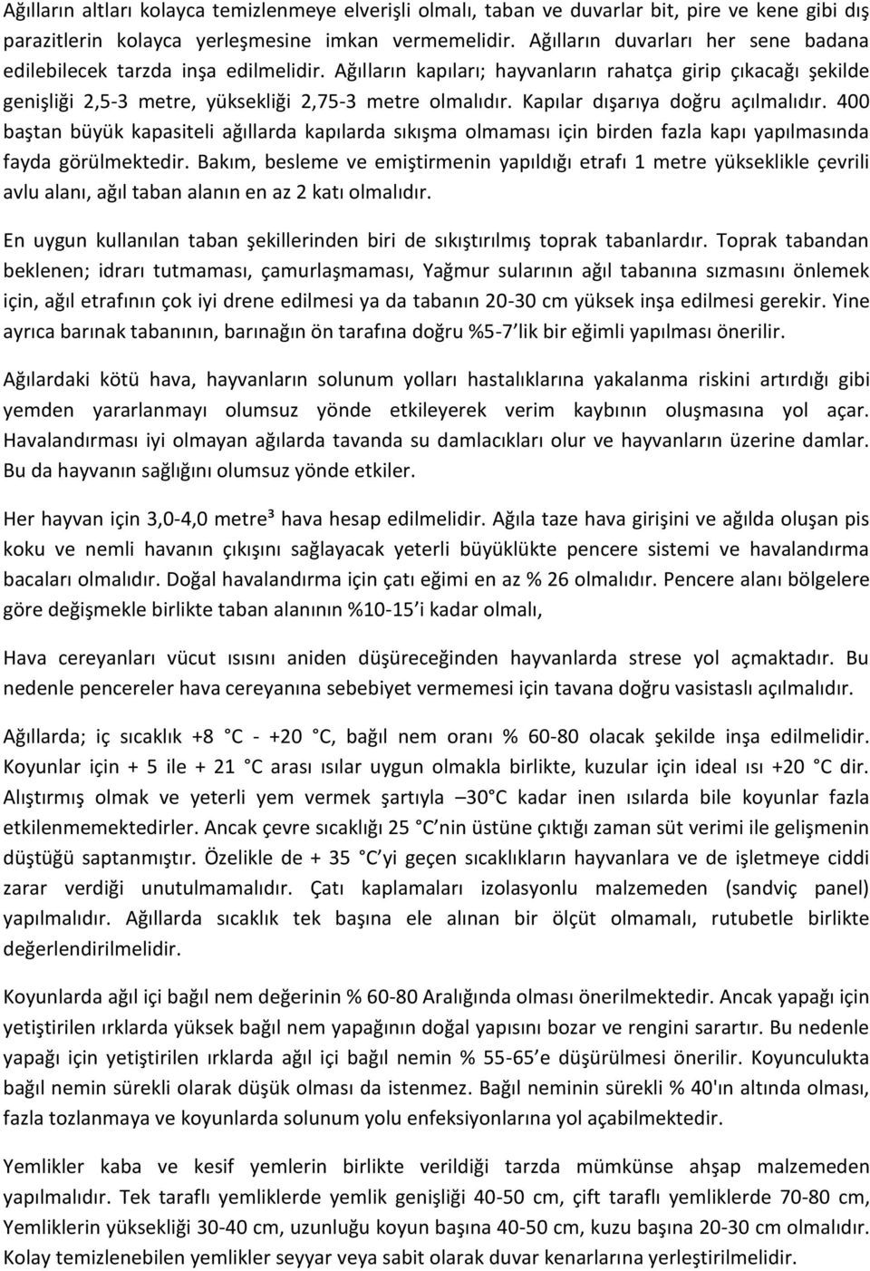 Kapılar dışarıya doğru açılmalıdır. 400 baştan büyük kapasiteli ağıllarda kapılarda sıkışma olmaması için birden fazla kapı yapılmasında fayda görülmektedir.