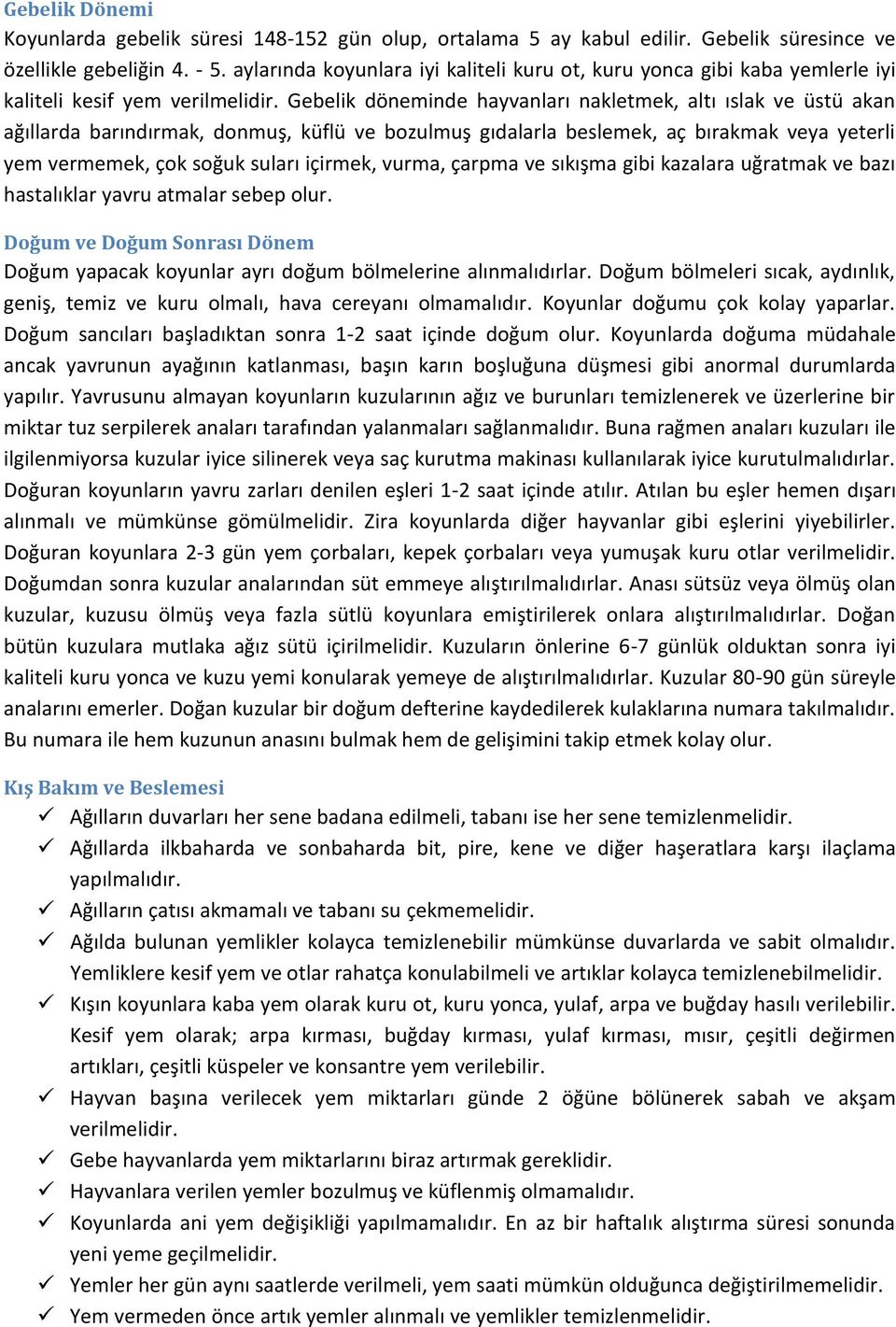 Gebelik döneminde hayvanları nakletmek, altı ıslak ve üstü akan ağıllarda barındırmak, donmuş, küflü ve bozulmuş gıdalarla beslemek, aç bırakmak veya yeterli yem vermemek, çok soğuk suları içirmek,