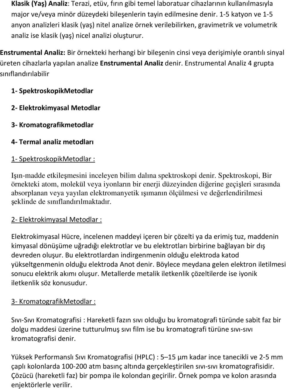 Enstrumental Analiz: Bir örnekteki herhangi bir bileşenin cinsi veya derişimiyle orantılı sinyal üreten cihazlarla yapılan analize Enstrumental Analiz denir.