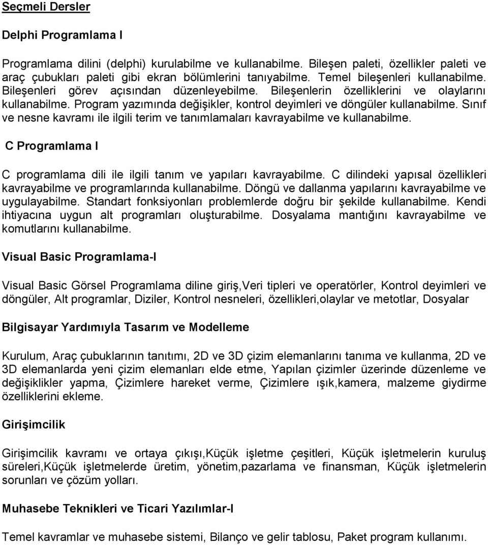 Program yazımında değişikler, kontrol deyimleri ve döngüler kullanabilme. Sınıf ve nesne kavramı ile ilgili terim ve tanımlamaları kavrayabilme ve kullanabilme.