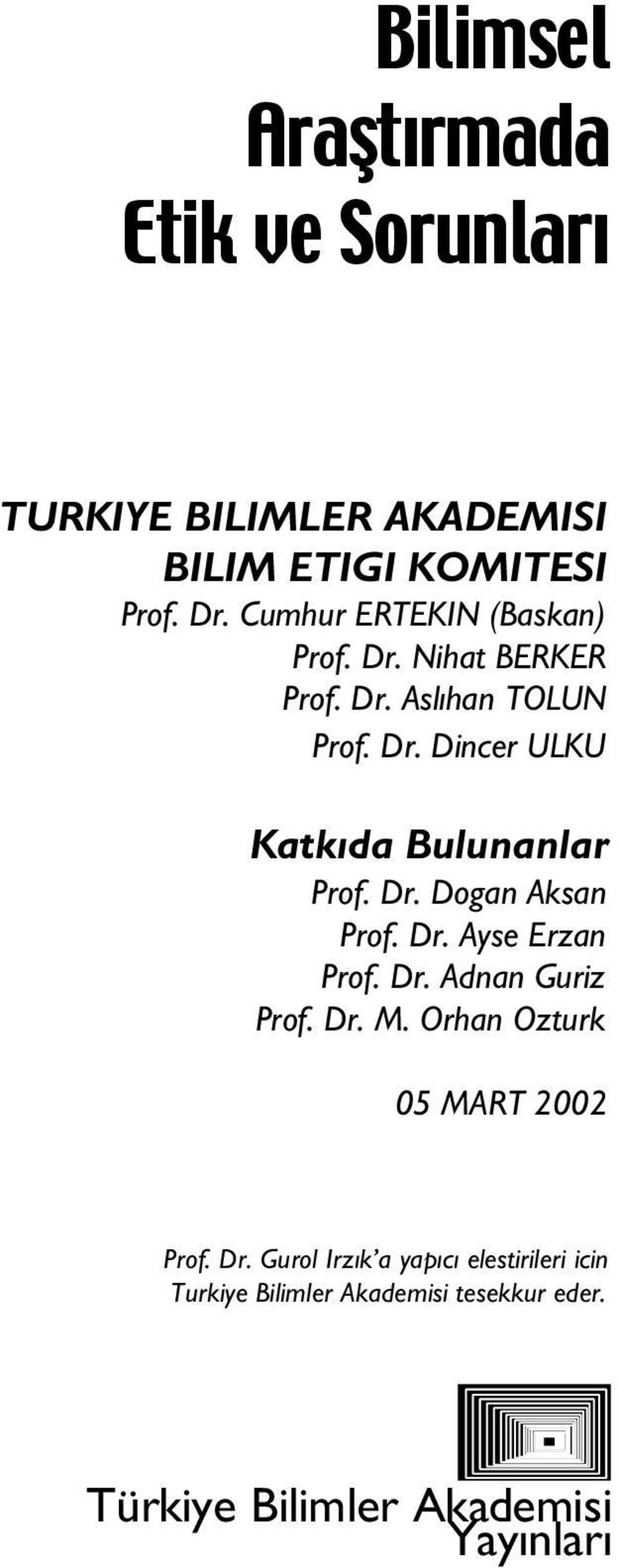 Dr. Do an Aksan Prof. Dr. Ayfle Erzan Prof. Dr. Adnan Güriz Prof. Dr. M. Orhan Öztürk 05 MART 2002 Prof. Dr. Gürol Irz k a yap c elefltirileri için Türkiye Bilimler Akademisi teflekkür eder.
