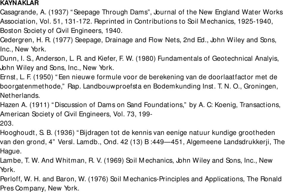 Dunn, I. S., Anderson, L. R. and Kiefer, F. W. (1980) Fundamentals of Geotechnical Analyis, John Wiley and Sons, Inc., New York. Ernst, L. F. (1950) Een nieuwe formule voor de berekening van de doorlaatfactor met de boorgatenmethode, Rap.