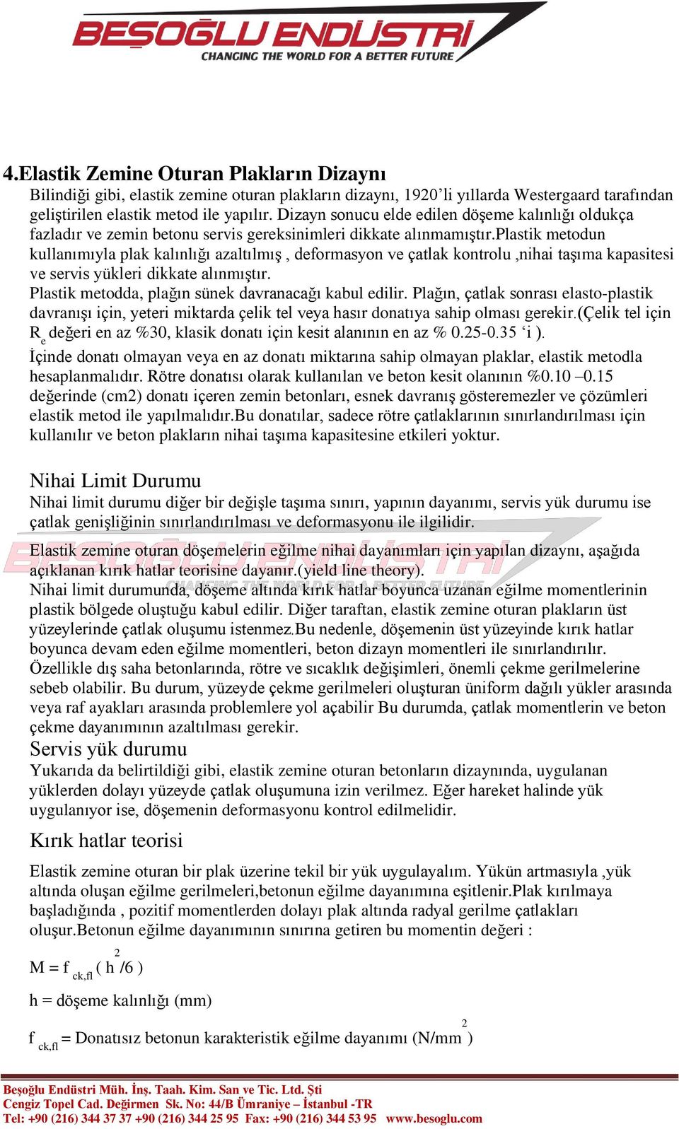 plastik metodun kullanımıyla plak kalınlığı azaltılmış, deformasyon ve çatlak kontrolu,nihai taşıma kapasitesi ve servis yükleri dikkate alınmıştır.