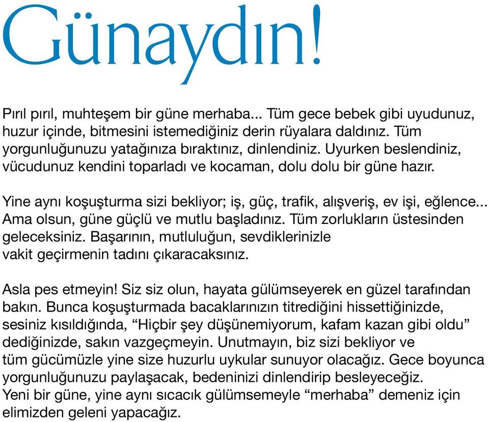 .. Ama olsun, güne güçlü ve mutlu başladınız. Tüm zorlukların üstesinden geleceksiniz. Başarının, mutluluğun, sevdiklerinizle vakit geçirmenin tadını çıkaracaksınız. Asla pes etmeyin!