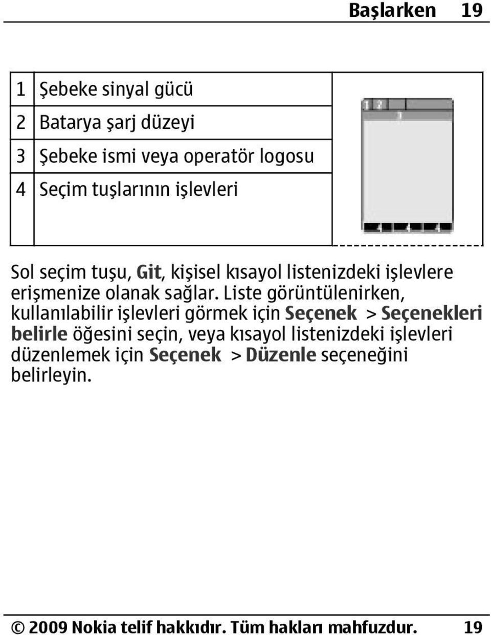 Liste görüntülenirken, kullanılabilir işlevleri görmek için Seçenek > Seçenekleri belirle öğesini seçin, veya