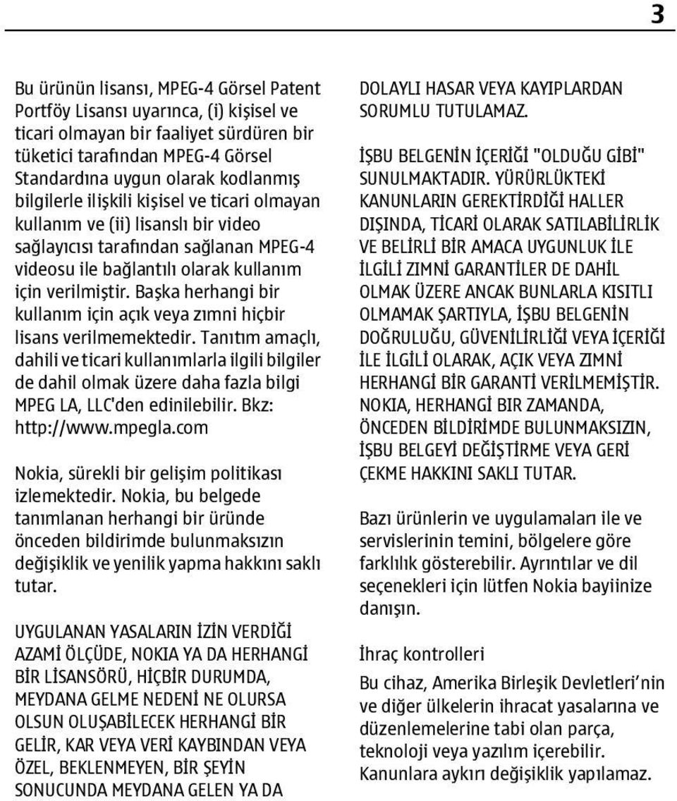 Başka herhangi bir kullanım için açık veya zımni hiçbir lisans verilmemektedir.