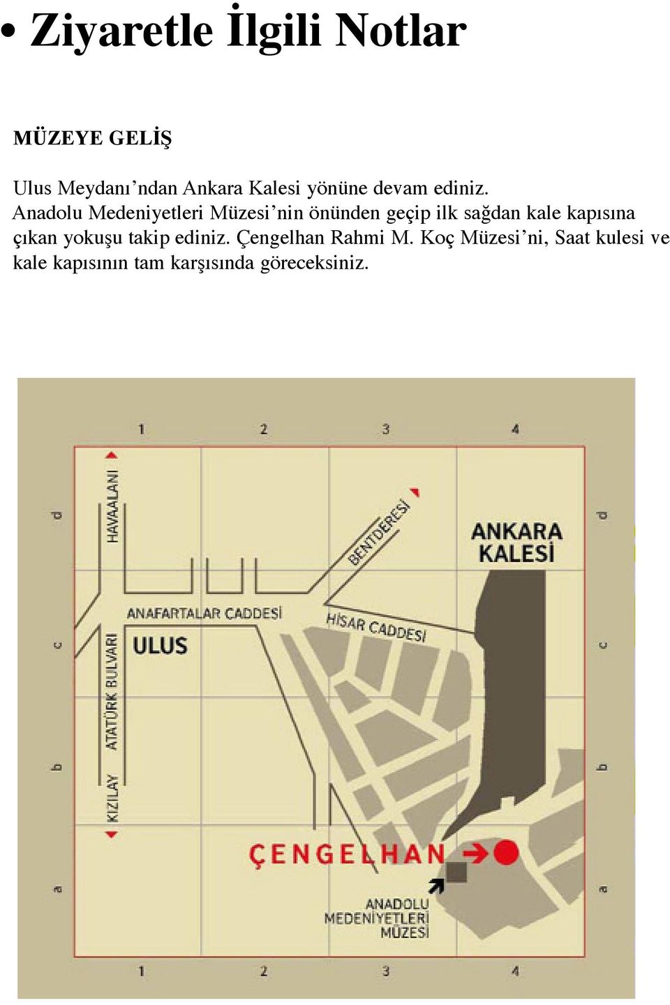 Anadolu Medeniyetleri Müzesi nin önünden geçip ilk sağdan kale