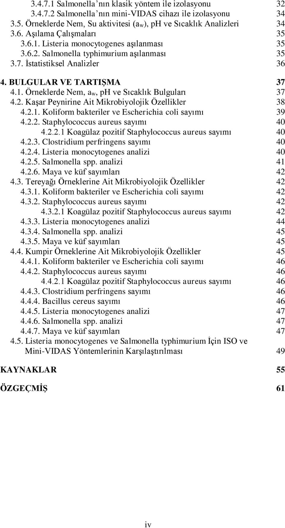 2. Kaşar Peynirine Ait Mikrobiyolojik Özellikler 8 4.2.1. Koliform bakteriler ve Escherichia coli sayımı 9 4.2.2. Staphylococcus aureus sayımı 40 4.2.2.1 Koagülaz pozitif Staphylococcus aureus sayımı 40 4.