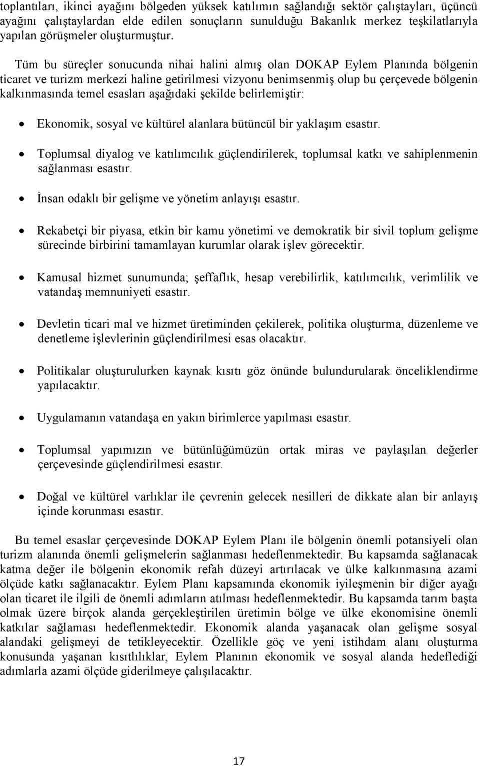 Tüm bu süreçler sonucunda nihai halini almış olan DOKAP Planında bölgenin ticaret ve turizm merkezi haline getirilmesi vizyonu benimsenmiş olup bu çerçevede bölgenin kalkınmasında temel esasları