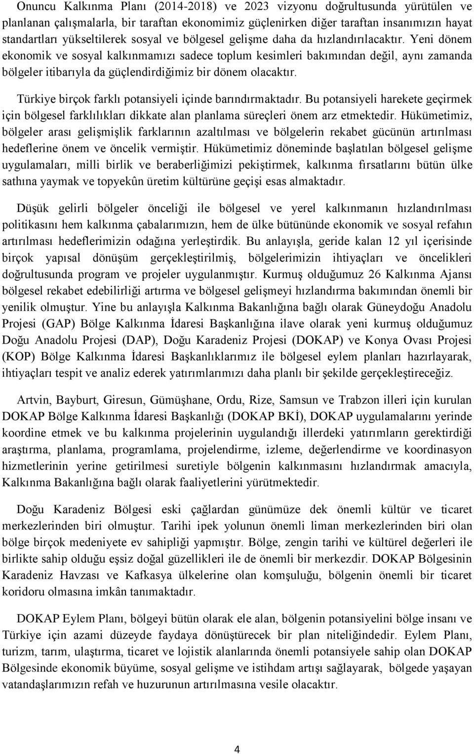 Yeni dönem ekonomik ve sosyal kalkınmamızı sadece toplum kesimleri bakımından değil, aynı zamanda bölgeler itibarıyla da güçlendirdiğimiz bir dönem olacaktır.