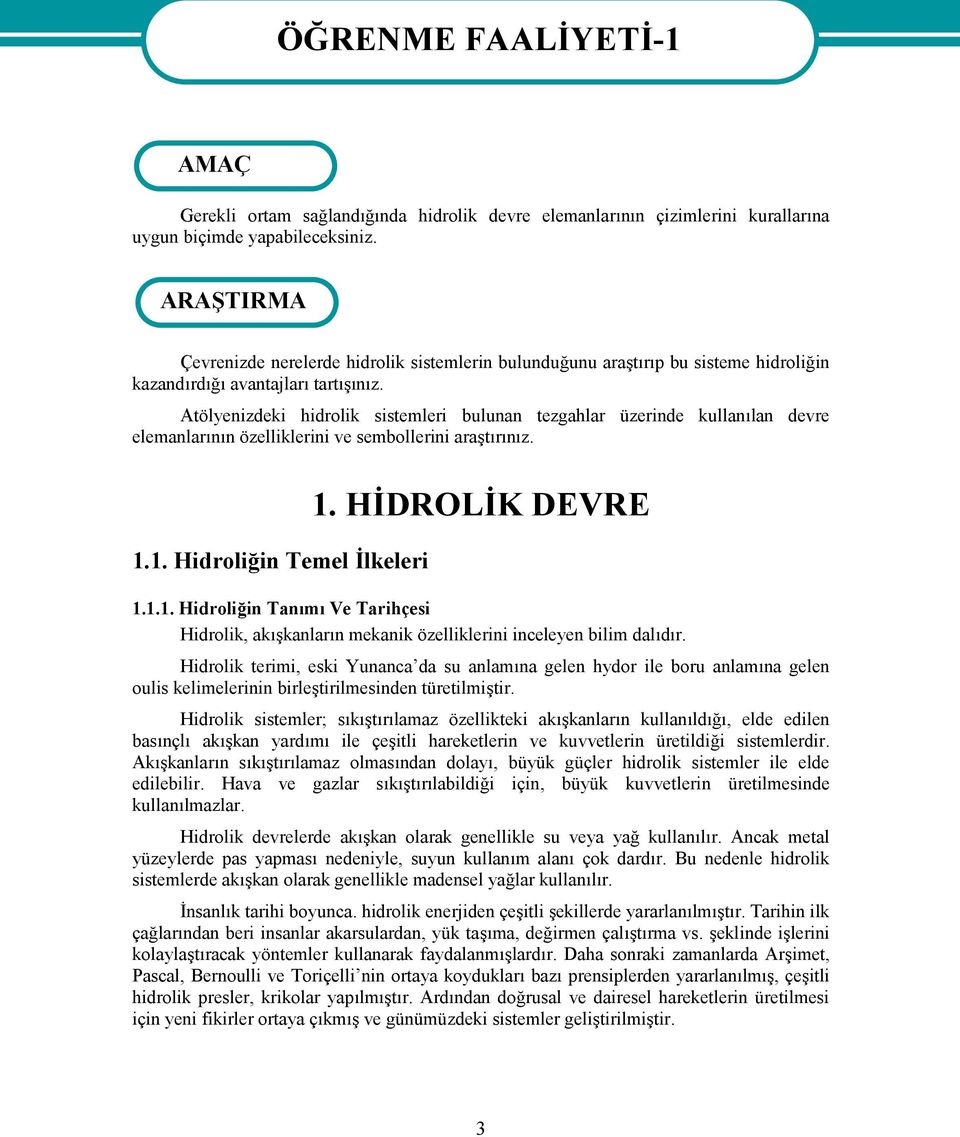 Atölyenizdeki hidrolik sistemleri bulunan tezgahlar üzerinde kullanılan devre elemanlarının özelliklerini ve sembollerini araştırınız. 1.