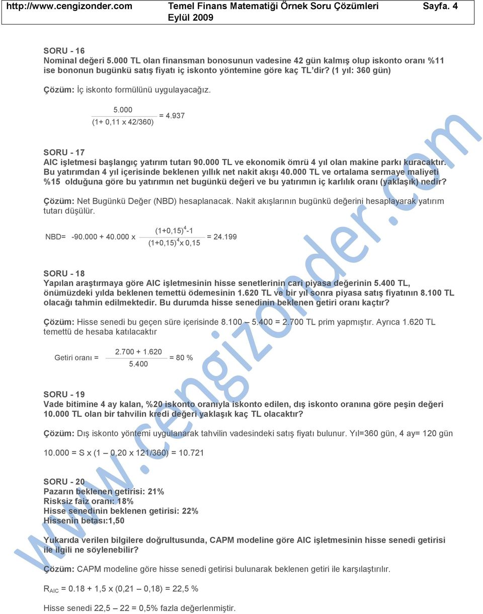 (1 yıl: 360 gün) Çözüm: İç iskonto formülünü uygulayacağız. 5.000 (1 0,11 x 42/360) = 4.937 SORU - 17 AIC işletmesi başlangıç yatırım tutarı 90.