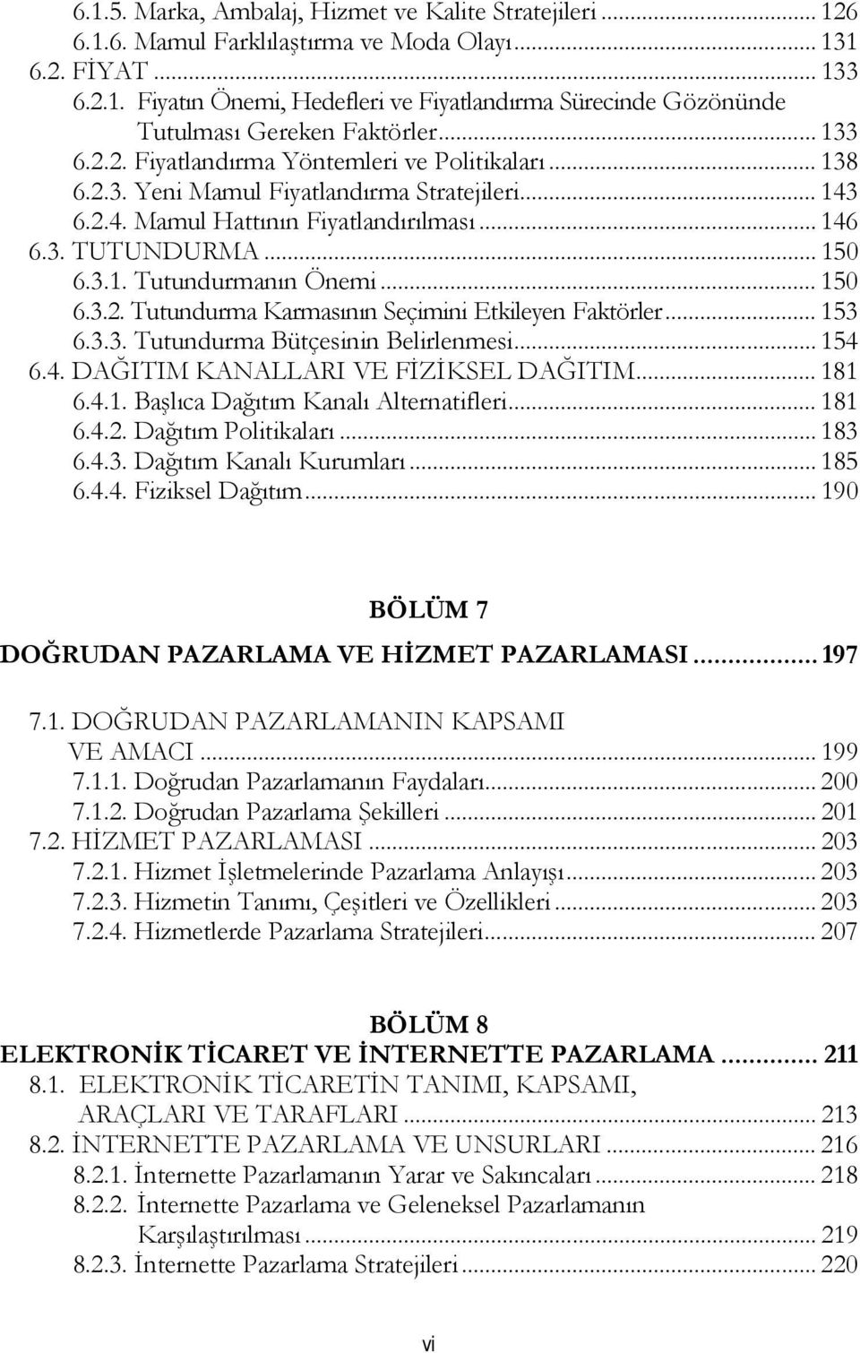 .. 150 6.3.2. Tutundurma Karmasının Seçimini Etkileyen Faktörler... 153 6.3.3. Tutundurma Bütçesinin Belirlenmesi... 154 6.4. DAĞITIM KANALLARI VE FİZİKSEL DAĞITIM... 181 6.4.1. Başlıca Dağıtım Kanalı Alternatifleri.