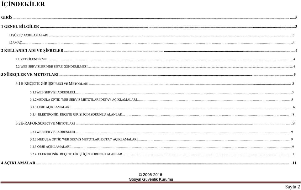 ..5 3.1.3 OBJE AÇIKLAMALARI.6 3.1.4 ELEKTRONİK REÇETE GİRİŞİ İÇİN ZORUNLU ALANLAR 8 3.2E-RAPORSÜRECİ VE METOTLARI...9 3.2.1WEB SERVISI ADRESLERI.9 3.2.2 MEDULA OPTİK WEB SERVİS METOTLARI DETAY AÇIKLAMALARI.