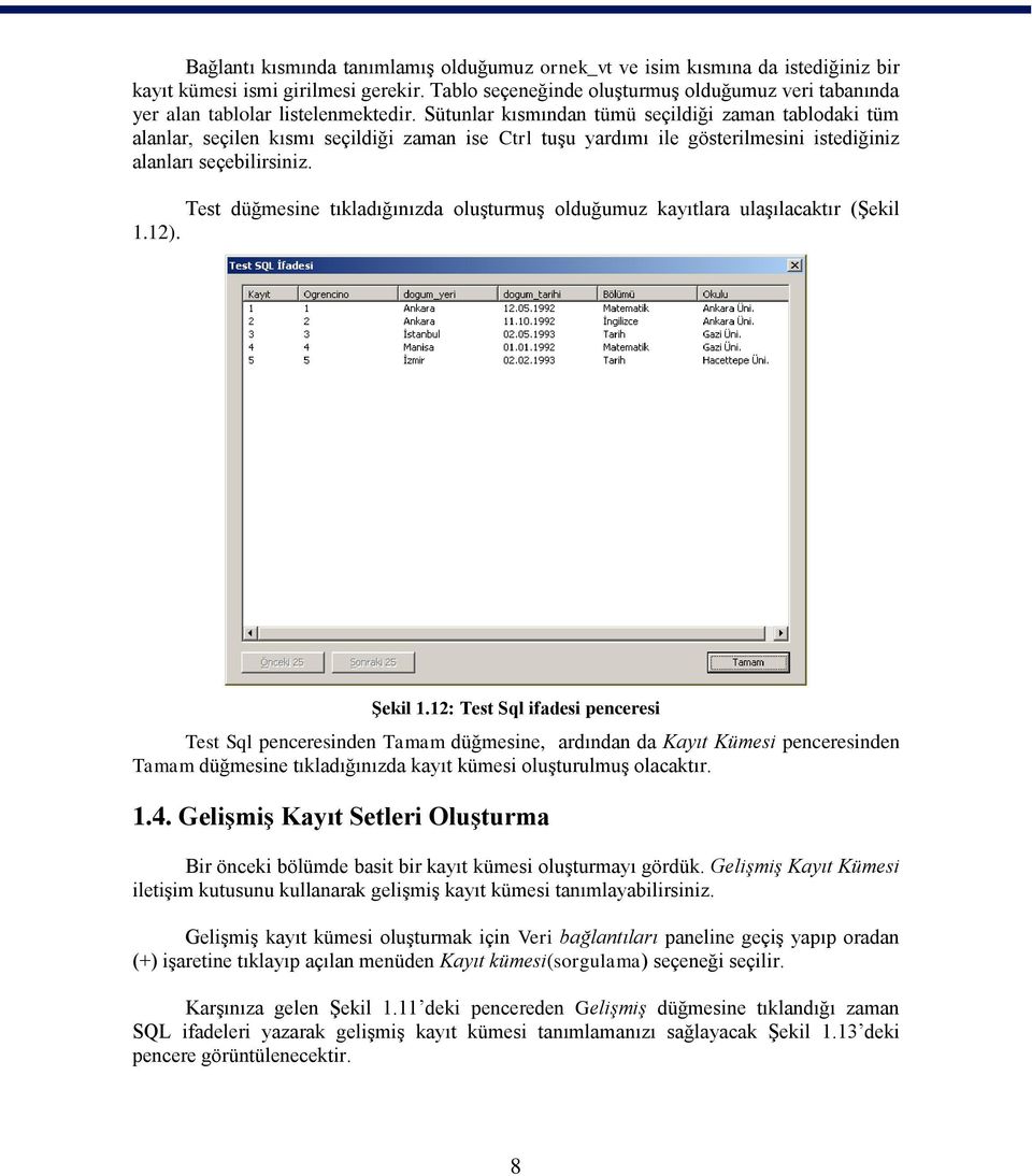 Sütunlar kısmından tümü seçildiği zaman tablodaki tüm alanlar, seçilen kısmı seçildiği zaman ise Ctrl tuşu yardımı ile gösterilmesini istediğiniz alanları seçebilirsiniz.